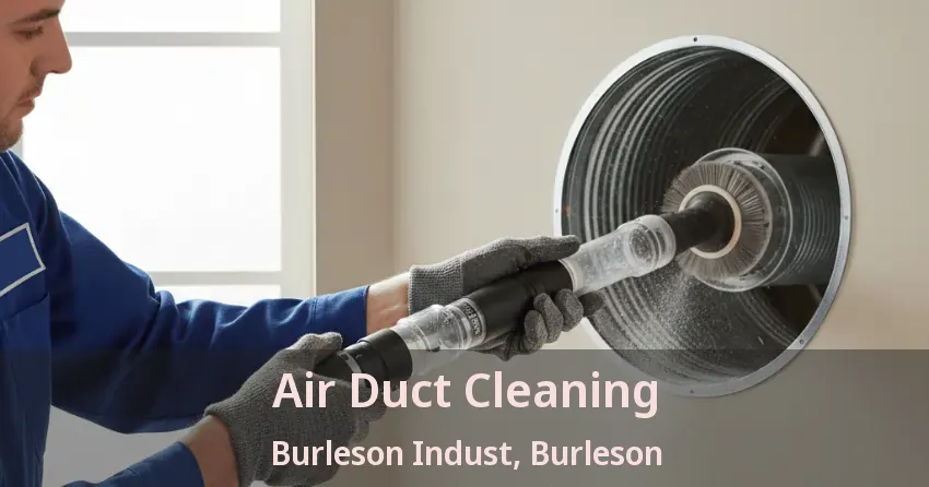 Air Duct Cleaning Burleson Indust, Burleson - TX