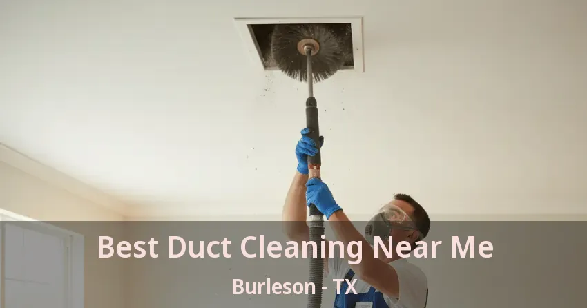 Best Duct Cleaning Near Me Burleson - TX