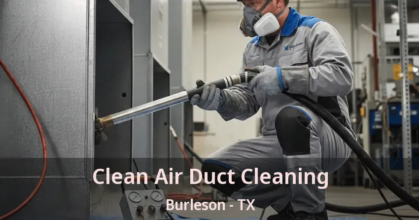 Clean Air Duct Cleaning Burleson - TX Clean Air Duct Cleaning Burleson - TX