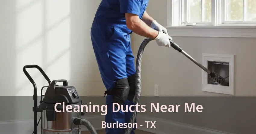 Cleaning Ducts Near Me Burleson - TX