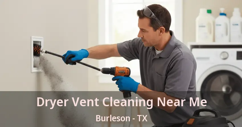 Dryer Vent Cleaning Near Me Burleson - TX Dryer Vent Cleaning Near Me Burleson - TX