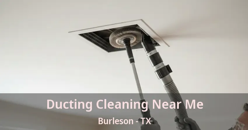 Ducting Cleaning Near Me Burleson - TX