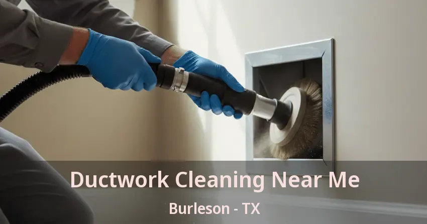 Ductwork Cleaning Near Me Burleson - TX