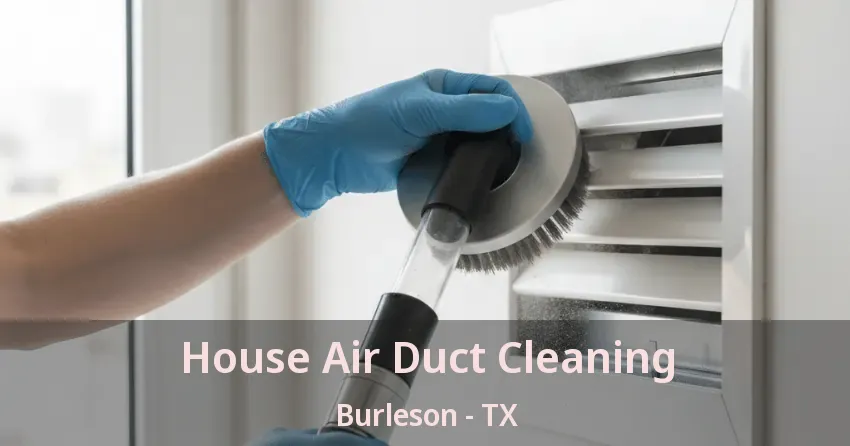 House Air Duct Cleaning Burleson - TX House Air Duct Cleaning Burleson - TX