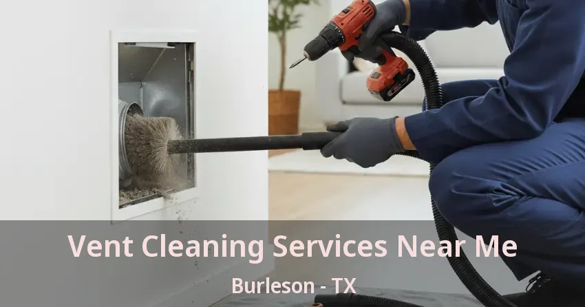 Vent Cleaning Services Near Me Burleson - TX Vent Cleaning Services Near Me Burleson - TX