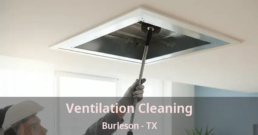 Ventilation Cleaning Burleson - TX